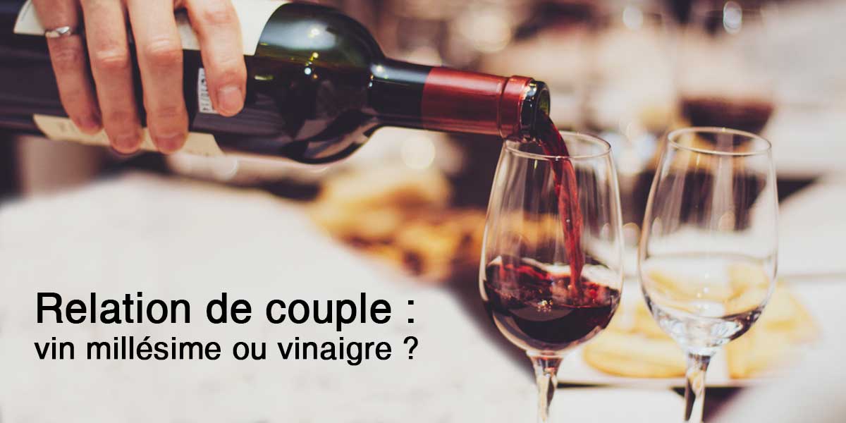 Relation de couple : vin millésime ou vinaigre ?